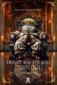 Title: William Shakespeare's King Henry the Fourth - Parts I and II - Unabridged, Author: William Shakespeare