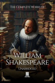 Title: The Complete Works of William Shakespeare - Unabridged, Author: William Shakespeare