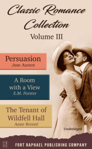 Title: Classic Romance Collection - Volume III - Persuasion - A Room With a View and The Tenant of Wildfell Hall - Unabridged, Author: Jane Austen