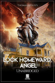 Look Homeward, Angel - A Story of the Buried Life - Unabridged