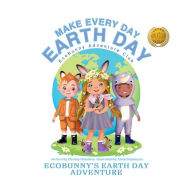 Title: Make Earth Day Every Day: EcoBunny's Earth Day Adventure, Author: Chrissy Hamilton