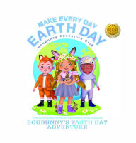 Title: Make Every Day Earth Day: EcoBunnys Earth Day Adventure, Author: Chrissy Hamilton