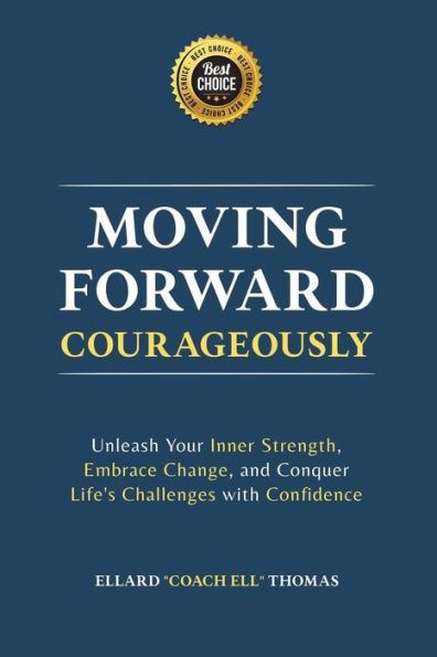 MOVING FORWARD, COURAGEOUSLY: Unleash Your Inner Strength, Embrace Change, and Conquer Life's Challenges with Confidence