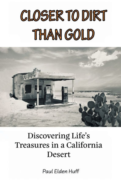 Closer To Dirt Than Gold: Discovering Life's Treasures in a California Desert