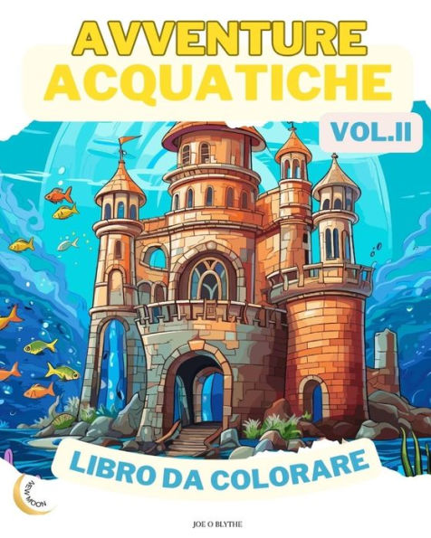 Avventure Acquatiche VOL. II LIBRO DA COLORARE: Meraviglie dell'oceano: Un'immersione in 50 fantasiosi regni sottomarini