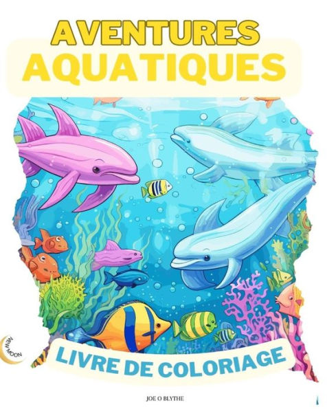 Aventures Aquatiques LIVRE DE COLORAGE: Plongez dans l'imagination: 50 scÃ¯Â¿Â½nes sous-marines enchanteresses