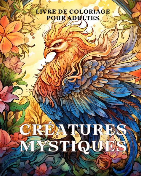 Livre de coloriage des crÃ¯Â¿Â½atures mystiques pour adultes: Un livre de coloriage pour adultes avec des crÃ¯Â¿Â½atures fantastiques