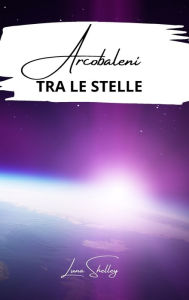 Title: Arcobaleni tra le stelle, Author: Luna Shelley