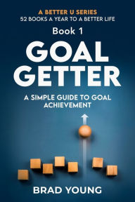 Title: Goal Getter: A Simple Guide to Goal Achievement, Author: Brad Young