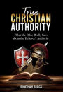 True Christian Authority: What the Bible Really Says about the Believer's Authority