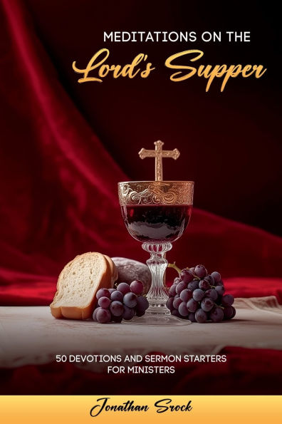 Meditations on the Lord's Supper: 50 Devotions and Sermon Starters for Ministers