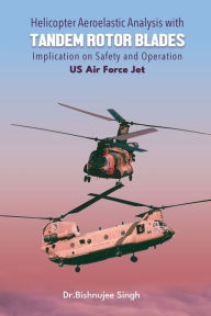 Title: Helicopter Aeroelastic Analysis with Tandem Rotor Blades - Implication on Safety and Operation US Air Force Jet, Author: Bishnujee Singh