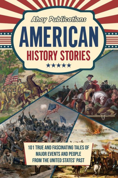 American History Stories: 101 True and Fascinating Tales of Major Events People from the United States' Past