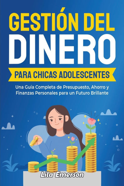 Gestiï¿½n del dinero para chicas adolescents: Una guï¿½a completa de presupuesto, ahorro y finanzas personales para un futuro brillante