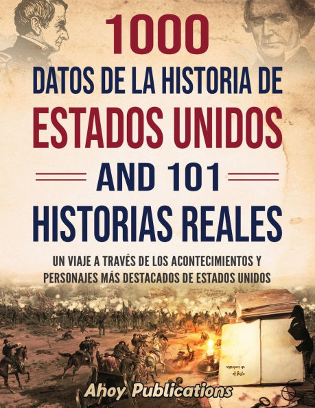 1000 datos de la historia Estados Unidos y 101 historias reales: Un viaje a travï¿½s los acontecimientos personajes mï¿½s destacados