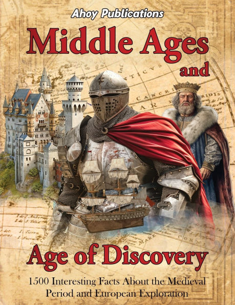 Middle Ages and Age of Discovery: 1500 Interesting Facts About the Medieval Period European Exploration