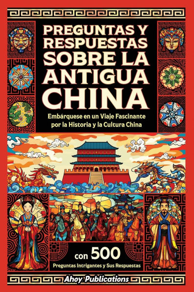 preguntas y respuestas sobre la antigua China: Embï¿½rquese en un viaje fascinante por historia cultura china, con 500 intrigantes sus