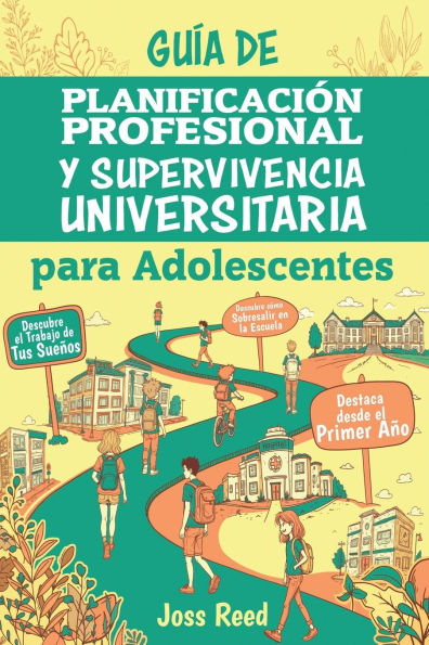 Guï¿½a de planificaciï¿½n profesional y supervivencia universitaria para adolescents: Descubre el trabajo de tus sueï¿½os, triunfa en la universidad y destaca desde el primer aï¿½o