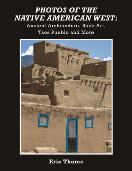 Photos of the Native American West: Ancient Architecture, Rock Art, Taos Pueblo and More