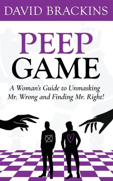 Peep Game: A Woman's Guide to Unmasking Mr. Wrong and Finding Right!