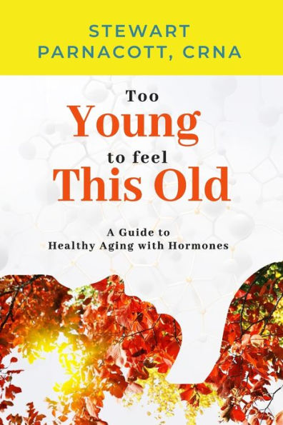 Too Young to Feel This Old: A Guide to Healthy Aging with Hormones