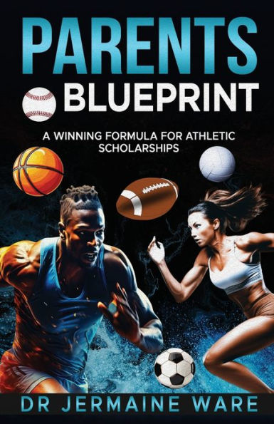 Parents Blueprint: A Winning Formula for Athletic Scholarships