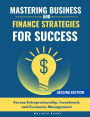Mastering Business and Finance Strategies for Success: Across Entrepreneurship, Investment, and Economic Management