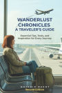 Wanderlust Chronicles: A TRAVELER'S GUIDE: Essential Tips, Tools, and Inspiration for Every Journey