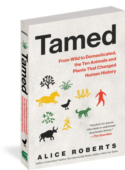 Tamed: From Wild to Domesticated, the Ten Animals and Plants That Changed Human History