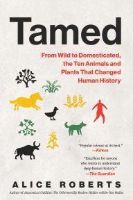 Title: Tamed: From Wild to Domesticated, the Ten Animals and Plants That Changed Human History, Author: Alice Roberts
