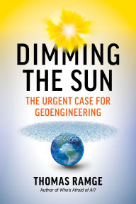 Title: Dimming the Sun: The Urgent Case for Geoengineering, Author: Thomas Ramge
