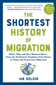 Title: The Shortest History of Migration: When, Why, and How Humans Move - From the Prehistoric Peopling of the Planet to Today and Tomorrow's Migrants, Author: Ian Goldin