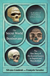 Title: The Secret World of Denisovans: The Epic Story of the Ancient Cousins to Sapiens and Neanderthals, Author: Silvana Condemi