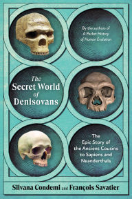Title: The Secret World of Denisovans: The Epic Story of the Ancient Cousins to Sapiens and Neanderthals, Author: Silvana Condemi