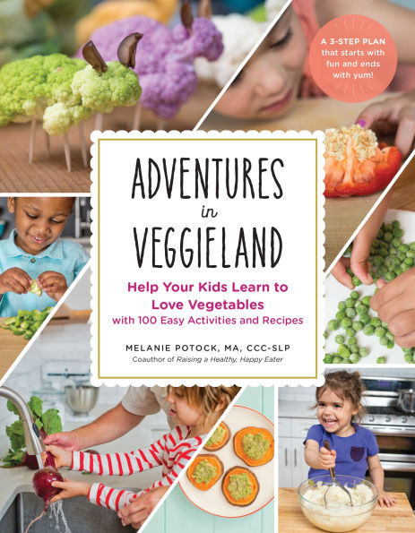 Adventures Veggieland: Help Your Kids Learn to Love Vegetables - with 100 Easy Activities and Recipes