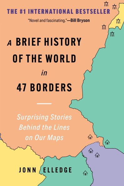 A Brief History of the World 47 Borders: Surprising Stories Behind Lines on Our Maps