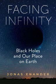 Title: Facing Infinity: Black Holes and Our Place on Earth, Author: Jonas Enander