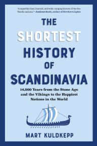 Title: The Shortest History of Scandinavia: 14,000 Years from the Stone Age and the Vikings to the Happiest Nations in the World, Author: Mart Kuldkepp