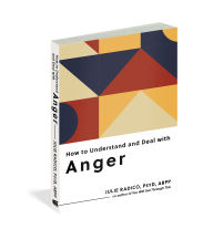 Title: How to Understand and Deal with Anger: Everything You Need to Know, Author: Julie Radico PsyD
