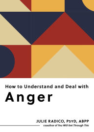 Title: How to Understand and Deal with Anger: Everything You Need to Know, Author: Julie Radico PsyD