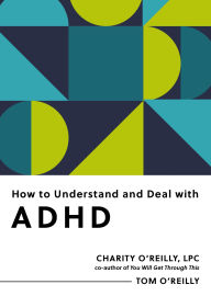 Title: How to Understand and Deal with ADHD: Everything You Need to Know, Author: Charity O'Reilly