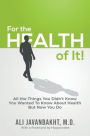 For The Health Of It!: All the Things You Didn't Know You Wanted to Know About Health But Now You Do