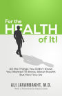 For The Health Of It!: All the Things You Didn't Know You Wanted to Know About Health But Now You Do