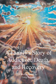 Title: A Family's Story of Addiction, Death, and Recovery, Author: Gary Schafer