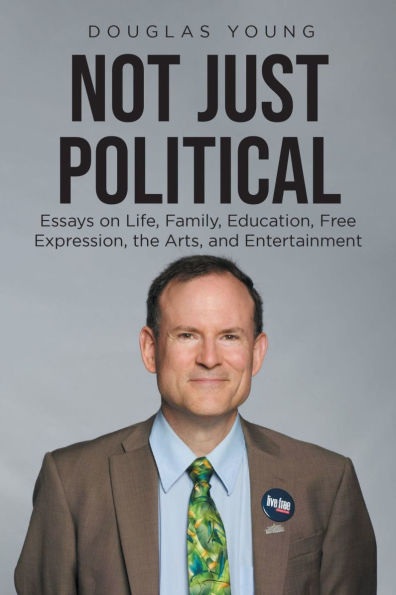 Not Just Political: Essays on Life, Family, Education, Free Expression, the Arts, and Entertainment