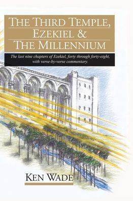 The Third Temple, Ezekiel and Millennium: last nine chapters of Ezekiel, forty through forty-eight, with verse-by-verse commentary.