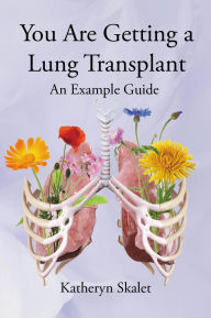 Title: You Are Getting A Lung Transplant: An Example Guide, Author: Katheryn Skalet