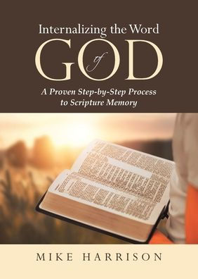Internalizing the Word of God: A Proven Step-by-Step Process to Scripture Memory