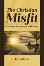The Christian Misfit: Notes for the Journey to Heaven