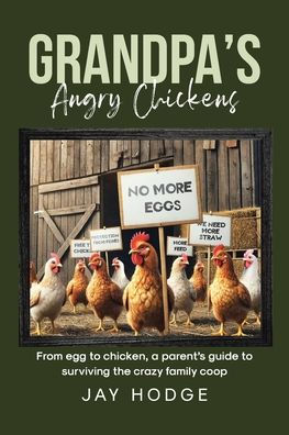 Grandpa's Angry Chickens: From egg to chicken, a parent's guide surviving the crazy family coop